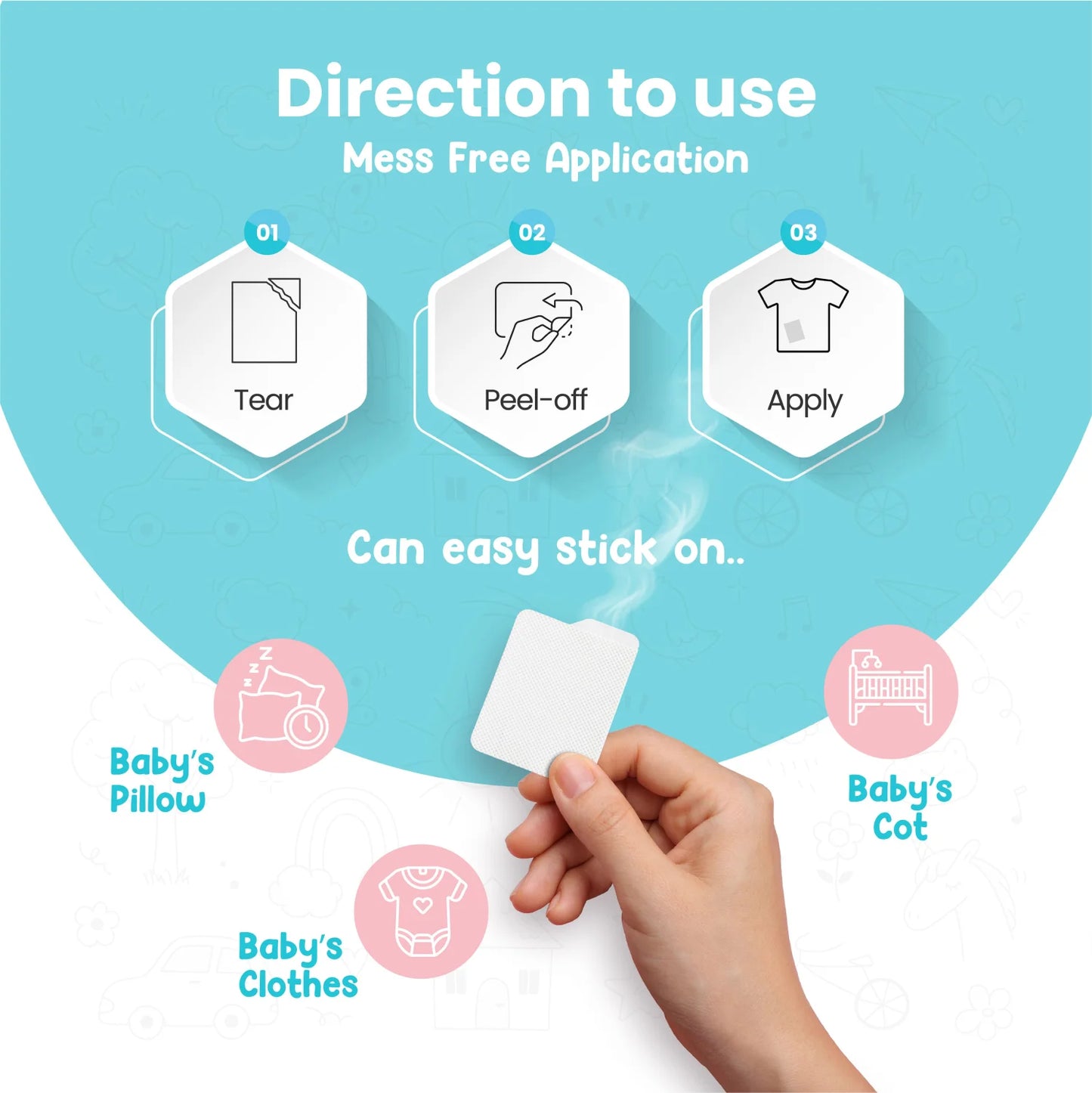 Just tear peel and apply vapour patch on clothes, pillows and prams