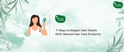 7 Ways to Regain Hair Health With Natural Hair Care Products