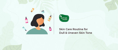 Skin Care Routine for Dull & Uneven Skin Tone