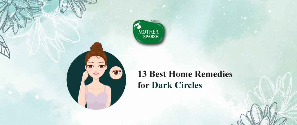13 Best Home Remedies for Dark Circles By mother Sparsh 