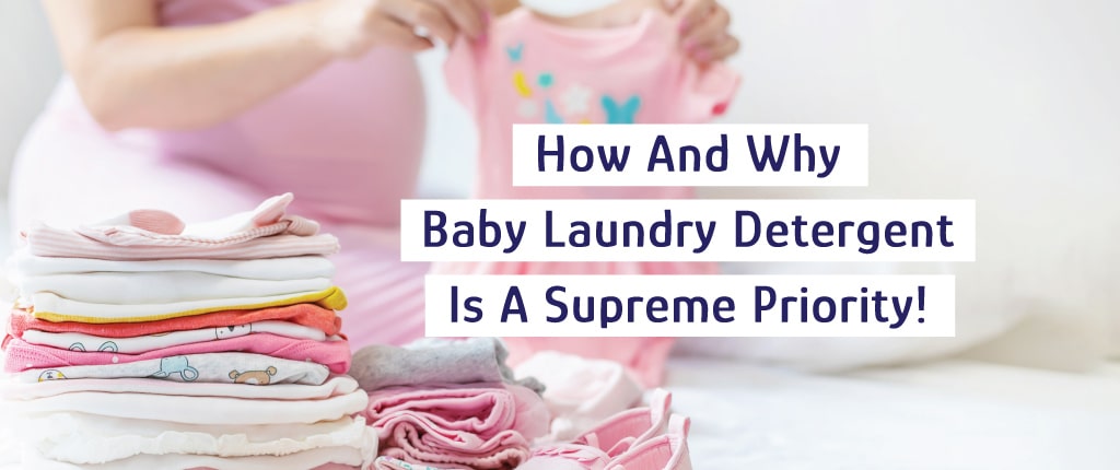 How and Why baby laundry Detergent is a Supreme Priority!