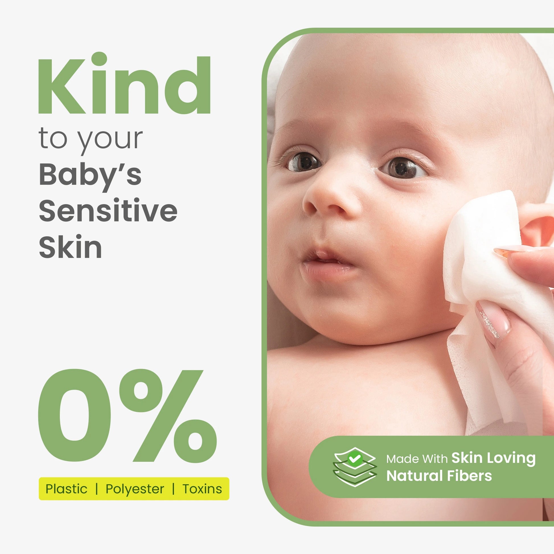 Baby's face being gently cleaned by a wipe, illustrating the product is Kind to your Baby's Sensitive Skin, made with Skin Loving Natural Fibers and 0% Plastic, Polyester, and Toxins.